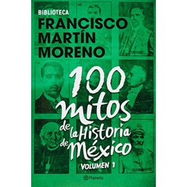 Planeta 100 Mitos De La Historia De México 1 Francisco Martín Moreno